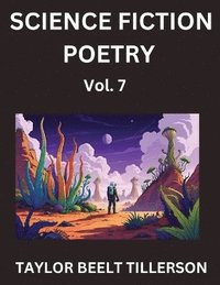 bokomslag Science Fiction Poetry (Volume 7)- SciFi, Fantasy, and Speculative Poetry, Discover Chronicles of the Sci-fi Stellar Verse, Echoes of the Void, and Nebula Narrative Anthology