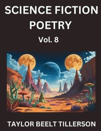bokomslag Science Fiction Poetry (Volume 8)- SciFi, Fantasy, and Speculative Poetry, Discover Chronicles of the Sci-fi Stellar Verse, Echoes of the Void, and Nebula Narrative Anthology