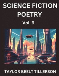 bokomslag Science Fiction Poetry (Volume 9)- SciFi, Fantasy, and Speculative Poetry, Discover Chronicles of the Sci-fi Stellar Verse, Echoes of the Void, and Nebula Narrative Anthology