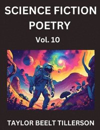 bokomslag Science Fiction Poetry (Volume 10)- SciFi, Fantasy, and Speculative Poetry, Discover Chronicles of the Sci-fi Stellar Verse, Echoes of the Void, and Nebula Narrative Anthology