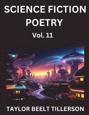 bokomslag Science Fiction Poetry (Volume 11)- SciFi, Fantasy, and Speculative Poetry, Discover Chronicles of the Sci-fi Stellar Verse, Echoes of the Void, and Nebula Narrative Anthology