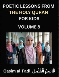 bokomslag Poetic Lessons from the Holy Quran for Kids (Part 8)- The Whispers of the Divine Rhyme, A Collection of Quranic Verses in Verse, Religion, Morality, Poetry, Philosophy and Spiritualism and Poetic R...