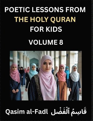 bokomslag Poetic Lessons from the Holy Quran for Kids (Part 8)- The Whispers of the Divine Rhyme, A Collection of Quranic Verses in Verse, Religion, Morality, Poetry, Philosophy and Spiritualism and Poetic R...