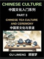 Limeng Gu - Chinese Culture (Part 3)- Chinese Tea Culture and Ceremony, A Complete Guide to History, Traditions, Etiquette, and Modern Practice for Expats Learning Mandarin, Inbunden