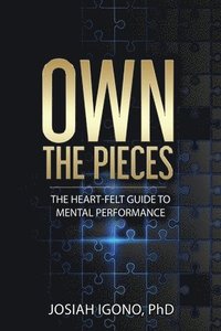 bokomslag Own the Pieces: The Heart-Felt Guide to Mental Performance