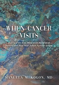 bokomslag When Cancer Visits: How to Free Your Mind from the Grip of Distress and Heal Your Jolted Nervous System