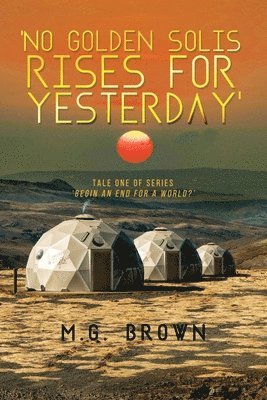 bokomslag 'No Golden Solis Rises for Yesterday': Tale One of Series 'Begin an End for a World?'