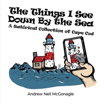 The Things I See Down By the Sea: A Satirical Collection of Cape Cod 1