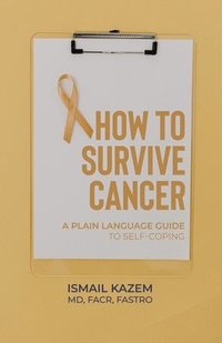 bokomslag How to Survive Cancer: A plain language guide to self-coping