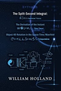 bokomslag The Split-Second Integral: The Derivation of the Instant: Object 4D Rotation in the Space-Time/Manifold