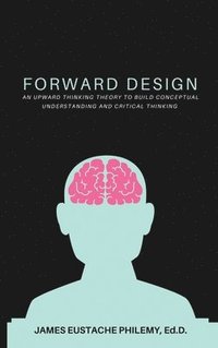 bokomslag Forward Design: An Upward Thinking Theory to Build Conceptual Understanding and Critical Thinking