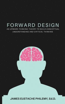 Forward Design: An Upward Thinking Theory to Build Conceptual Understanding and Critical Thinking 1