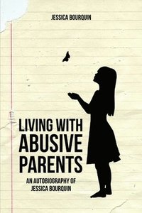 bokomslag Living With Abusive Parents: An Autobiography of Jessica Bourquin