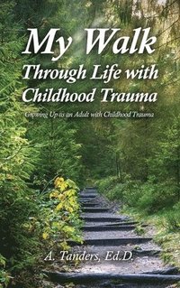 bokomslag My Walk Through Life with Childhood Trauma: Growing Up as an Adult with Childhood Trauma