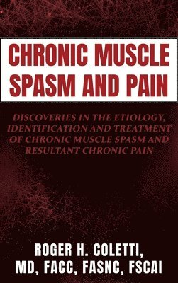 bokomslag Chronic Muscle Spasm and Pain: Discoveries in the Etiology, Identification and Treatment of Chronic Muscle Spasm and Resultant Chronic Pain