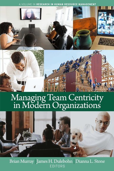 Brian Murray, James H. Dulebohn, Dianna L. Stone - Managing Team Centricity in Modern Organizations, Inbunden