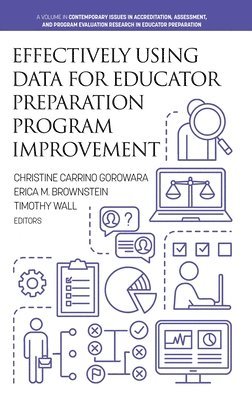 Christine Carrino Gorowara, Erica M. Brownstein, Timothy Wall, M. Brownstein, Erica - Effectively Using Data for Educator Preparation Program Improvement, Inbunden