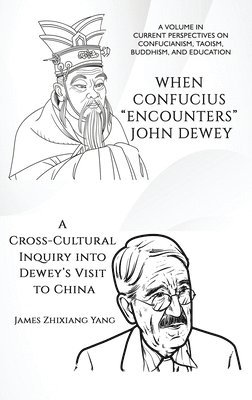 James Zhixiang Yang - When Confucius "Encounters" John Dewey, Inbunden