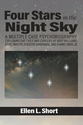 bokomslag Four Stars in the Night Sky: A Multiple Case Psychobiography Exploring the Lives and Careers of Bert Williams, Ethel Waters, Dorothy Dandridge, and