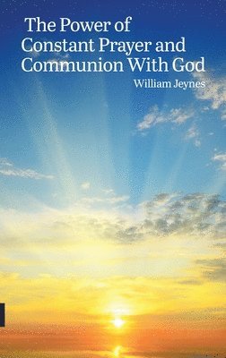 William Jeynes - Power of Constant Prayer and Communion With God, Inbunden