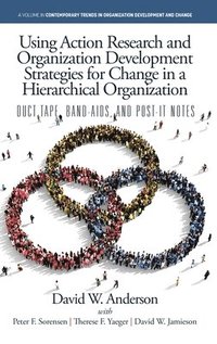 bokomslag Using Action Research and Organization Development Strategies for Change in a Hierarchical Organization: Duct Tape, Band-Aids, and Post-it Notes