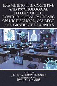 bokomslag Examining the Cognitive and Psychological Effects of the COVID-19 Global Pandemic on High School, College, and Graduate Learners