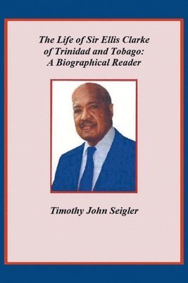 bokomslag The Life of Sir Ellis Clarke of Trinidad and Tobago