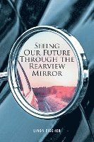 bokomslag Seeing Our Future Through the Rearview Mirror