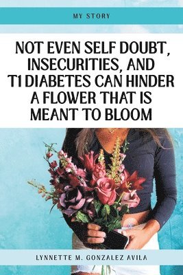 Not Even Self Doubt, Insecurities, and T1Diabetes Can Hinder A Flower That Is Meant To Bloom 1