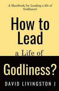 bokomslag How to Lead a life of Godliness?