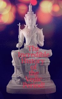 bokomslag The Incredible History of the Vedic Period!
