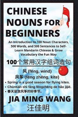 Jia Ming Wang - Chinese Nouns for Beginners - An Introduction to 100 Noun Characters, 500 Words, and 500 Sentences to Self-Learn Mandarin Chinese & Grow Vocabulary the Fun Way, Häftad