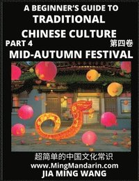 bokomslag Introduction to Mid-Autumn Festival - A Beginner's Guide to Traditional Chinese Culture (Part 4), Self-learn Reading Mandarin with Vocabulary, Easy Lessons, Essays, English, Simplified Characters &