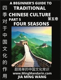 bokomslag Role of the Four Seasons in Chinese History & Culture - A Beginner's Guide to Traditional Chinese Culture (Part 5), Self-learn Reading Mandarin with Vocabulary, Easy Lessons, Essays, English,