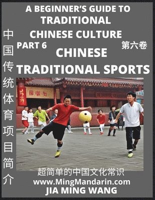 Jia Ming Wang - Introduction to Chinese Traditional Sports- A Beginner's Guide to Traditional Chinese Culture (Part 6), Self-learn Reading Mandarin with Vocabulary, Easy Lessons, Essays, English, Simplified Characters & Pinyin, Häftad