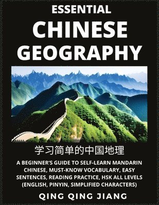 Qing Qing Jiang - Essential Chinese Geography - Introduction- A Beginner's Guide to Self-Learn Mandarin Chinese, Must-Know Vocabulary, Easy Sentences, Reading Practice, HSK All Levels (English, Pinyin, Simplified Characters), Häftad