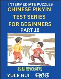 bokomslag Intermediate Chinese Pinyin Test Series (Part 18) - Test Your Simplified Mandarin Chinese Character Reading Skills with Simple Puzzles, HSK All Levels, Beginners to Advanced Students of Mandarin