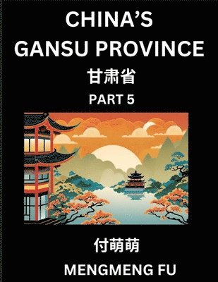 bokomslag China's Gansu Province (Part 5)- Learn Chinese Characters, Words, Phrases with Chinese Names, Surnames and Geography