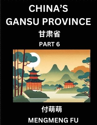 bokomslag China's Gansu Province (Part 6)- Learn Chinese Characters, Words, Phrases with Chinese Names, Surnames and Geography