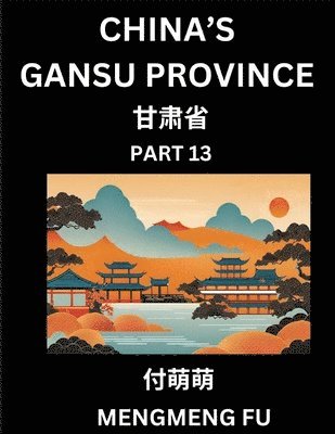 bokomslag China's Gansu Province (Part 13)- Learn Chinese Characters, Words, Phrases with Chinese Names, Surnames and Geography