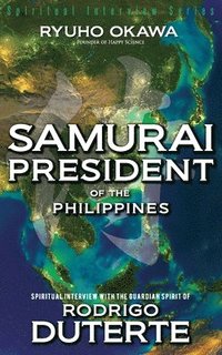 bokomslag Samurai President of the Philippines -Spiritual Interview with the Guardian Spirit of Rodrigo Duterte