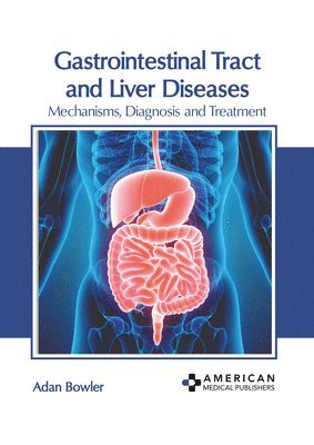 Adan Bowler - Gastrointestinal Tract and Liver Diseases: Mechanisms, Diagnosis and Treatment, Inbunden