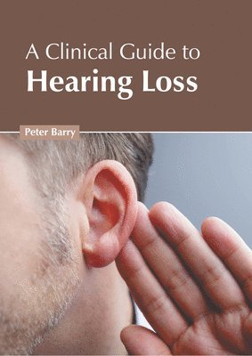 Peter Barry - Clinical Guide to Hearing Loss, Inbunden