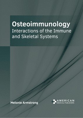 Melonie Armstrong - Osteoimmunology: Interactions of the Immune and Skeletal Systems, Inbunden