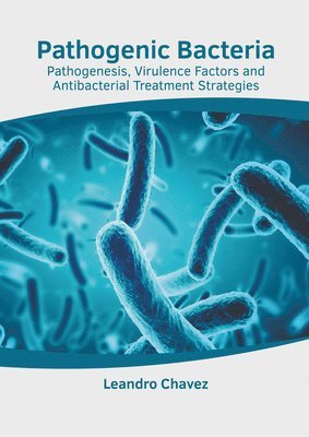 bokomslag Pathogenic Bacteria: Pathogenesis, Virulence Factors and Antibacterial Treatment Strategies