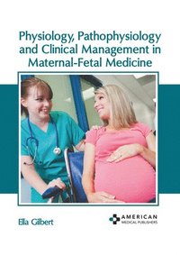 bokomslag Physiology, Pathophysiology and Clinical Management in Maternal-Fetal Medicine