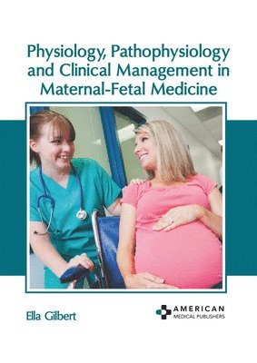 Physiology, Pathophysiology and Clinical Management in Maternal-Fetal Medicine 1