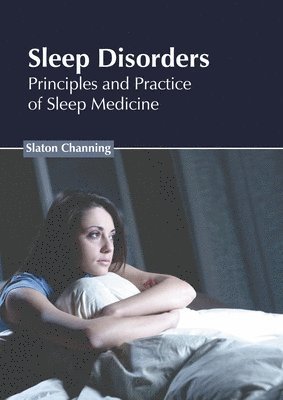 Slaton Channing - Sleep Disorders: Principles and Practice of Sleep Medicine, Inbunden