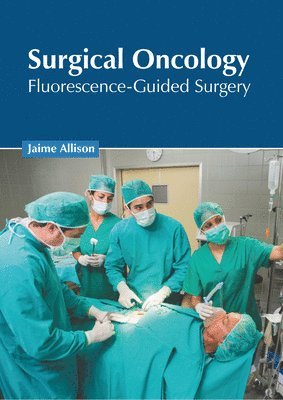Jaime Allison - Surgical Oncology: Fluorescence-Guided Surgery, Inbunden