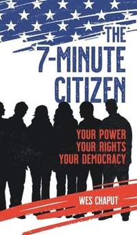 bokomslag The 7-Minute Citizen: Your Power, Your Rights, and Your Democracy